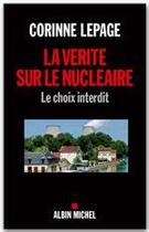 Couverture du livre « La vérité sur le nucléaire ; le choix interdit » de Corinne Lepage aux éditions Albin Michel