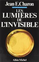 Couverture du livre « Les lumières de l'invisible » de Jean-E Charon aux éditions Albin Michel