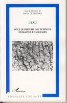 Couverture du livre « L'eau ; sous le regard des sciences humaines et sociales » de Patrick Le Louarn aux éditions L'harmattan