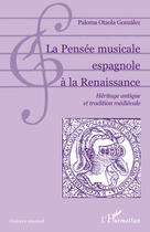 Couverture du livre « La pensée musicale espagnole à la renaissance ; héritage antique et tradition médiévale » de Paloma Otaola Gonzalez aux éditions L'harmattan