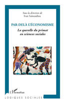 Couverture du livre « Par delà l'économisme ; la querelle du primat en sciences sociales » de Ivan Sainsaulieu aux éditions L'harmattan