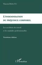 Couverture du livre « Indemnisation du préjudice corporel ; indemnisation des accidents du travail (3e édition) » de Vincent Dang Vu aux éditions L'harmattan