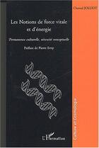 Couverture du livre « Les notions de force vitale et d'énergie : Permanence culturelle, nécessité conceptuelle » de Chantal Jolliot aux éditions Editions L'harmattan