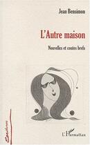 Couverture du livre « L'autre maison ; nouvelles et contes brefs » de Jean Bensimon aux éditions Editions L'harmattan