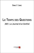 Couverture du livre « Le temps des questions : 2021, le journal d'un confiné » de Daniel F. James aux éditions Editions Du Net