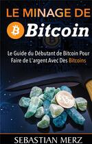 Couverture du livre « Le minage de bitcoin ; le guide du débutant pour se faire de l'argent avec des bitcoins » de Sebastian Merz aux éditions Books On Demand