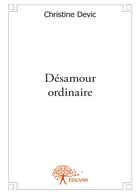 Couverture du livre « Desamour ordinaire » de Christine Devic aux éditions Editions Edilivre