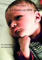 Couverture du livre « La France en 2050 » de Patrick Royer aux éditions Edilivre