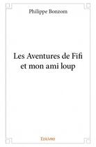 Couverture du livre « Les aventures de Fifi et mon ami Loup » de Philippe Bonzom aux éditions Edilivre