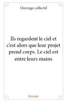 Couverture du livre « Ils regardent le ciel et c'est alors que leur projet prend corps. le ciel est entre leurs mains » de  aux éditions Edilivre