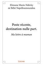 Couverture du livre « Poste récente, destination nulle part ; ma lettre à maman » de Elimane Mario Ndecky aux éditions Edilivre