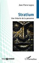 Couverture du livre « Stratium : Une théorie de la personne » de Jean-Pierre Legros aux éditions L'harmattan