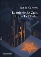 Couverture du livre « Le miroir de Caïn Tome 1 : l'Enfer » de Ian De Curieres aux éditions Complicites