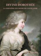 Couverture du livre « Divine Dorothée : la dernière duchesse de Courlande » de Imants Lancmanis aux éditions Lacurne