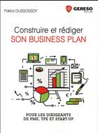 Couverture du livre « Construire et rédiger son business plan ; pour les PME, TPE et start-up » de Patrick Dussossoy aux éditions Gereso