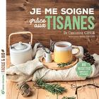 Couverture du livre « Je me soigne grace aux tisanes : 60 recettes simples et efficaces » de Cieur Christine et Athina Canevet aux éditions Terre Vivante