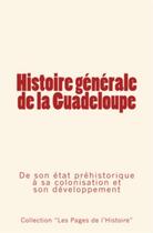 Couverture du livre « Histoire générale de la Guadeloupe ; de son état préhistorique à sa colonisation et son développement » de  aux éditions Le Mono