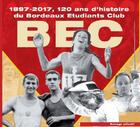 Couverture du livre « BEC ; 1897-2017, 120 ans d'histoire du Bordeaux étudiants club » de  aux éditions Entre Deux Mers