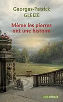 Couverture du livre « Même les pierres ont une histoire » de Georges-Patrick Gleize aux éditions Libra Diffusio