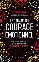 Couverture du livre « Le pouvoir du courage émotionnel ; surmonter ses peurs pour devenir un leader inspirant » de Peter Bregman aux éditions Alisio