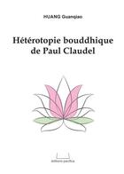 Couverture du livre « Héterotopie bouddhique de Paul Claudel » de Huang Guanqiao aux éditions Pacifica