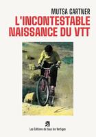 Couverture du livre « L'incontestable naissance du VTT » de Mutsa Gartner aux éditions Edition De Tous Les Vertiges