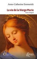 Couverture du livre « La vie de la Vierge Marie » de Anne-Catherine Emmerick aux éditions Ephata