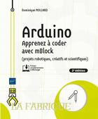 Couverture du livre « Arduino : apprenez à coder avec mblock (projets robotiques, créatifs et scientifiques) (2e édition) » de Dominique Mollard aux éditions Eni