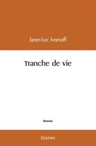 Couverture du livre « Tranche de vie » de Ivanoff Jean-Luc aux éditions Edilivre