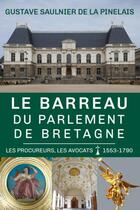 Couverture du livre « Le Barreau du Parlement de Bretagne : Les procureurs, les avocats : 1553-1790 » de Gustave Saulnier De La Pinelais aux éditions Amaury De La Pinsonnais