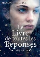 Couverture du livre « Le livre de toutes les réponses sauf une » de Manon Fargetton aux éditions Rageot