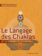 Couverture du livre « Le langage des chakras ; de la théorie à la pratique... » de Danielle Meunier aux éditions Courrier Du Livre