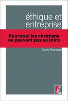 Couverture du livre « Éthique et entreprise ; pourquoi les chrétiens ne peuvent pas se taire » de Cecile Renouard aux éditions Editions De L'atelier