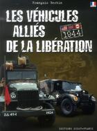 Couverture du livre « Les véhicules alliés de la Libération ; 1944 » de Francois Bertin aux éditions Ouest France