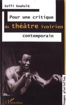 Couverture du livre « Pour une critique du theatre ivoirien contemporain » de Koffi Kwahule aux éditions L'harmattan