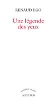 Couverture du livre « Une légende des yeux » de Renaud Ego aux éditions Actes Sud