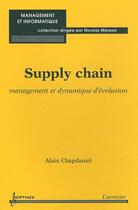 Couverture du livre « Supply chain ; management et dynamique d'évolution » de Alain Chapdaniel aux éditions Hermes Science Publications