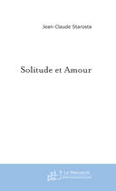 Couverture du livre « Solitude Et Amour » de Starosta Jean-Claude aux éditions Le Manuscrit