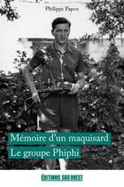Couverture du livre « Mémoires d'un maquisard ; le groupe Phiphi » de Philippe Papon aux éditions Sud Ouest Editions