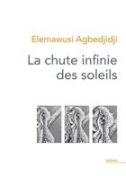 Couverture du livre « La chute infinie des soleils » de Elemawusi Agbedjidji aux éditions Theatrales