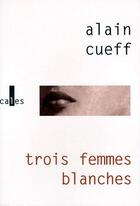 Couverture du livre « Trois femmes blanches » de Alain Cueff aux éditions Verticales