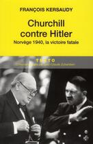 Couverture du livre « Churchill contre Hitler ; Norvège 1940, la victoire fatale » de Francois Kersaudy aux éditions Tallandier