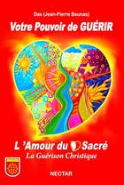 Couverture du livre « Votre pouvoir de guérir ; l'amour du coeur sacré, la guérison christique » de Jean-Pierre Beunas aux éditions Nectar