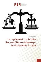 Couverture du livre « Le reglement coutumier des conflits au dahomey : fin du XVieme A 1938 » de Thikandé Séro aux éditions Editions Universitaires Europeennes