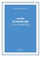 Couverture du livre « Au-delà du matérialisme ; les réalités immatérielles » de Claude Catalan aux éditions Baudelaire