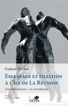 Couverture du livre « Esclavage et filiation à l'Ile de la Réunion : une transmission en contrebande » de Guilmee Techer aux éditions Sepia