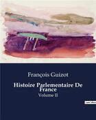 Couverture du livre « Histoire Parlementaire De France : Volume II » de Francois Guizot aux éditions Culturea