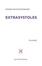 Couverture du livre « Extrasystoles » de Carole-Anne Eschenazi aux éditions Cent Mille Milliards