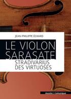 Couverture du livre « Le violon Sarasate, Stradivarius des virtuoses » de Jean-Philippe Echard aux éditions Philharmonie De Paris