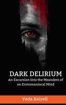 Couverture du livre « Dark delirium : an excursion into the meanders of an erotomaniacal mind » de Veda Keirell aux éditions Veda Keirell